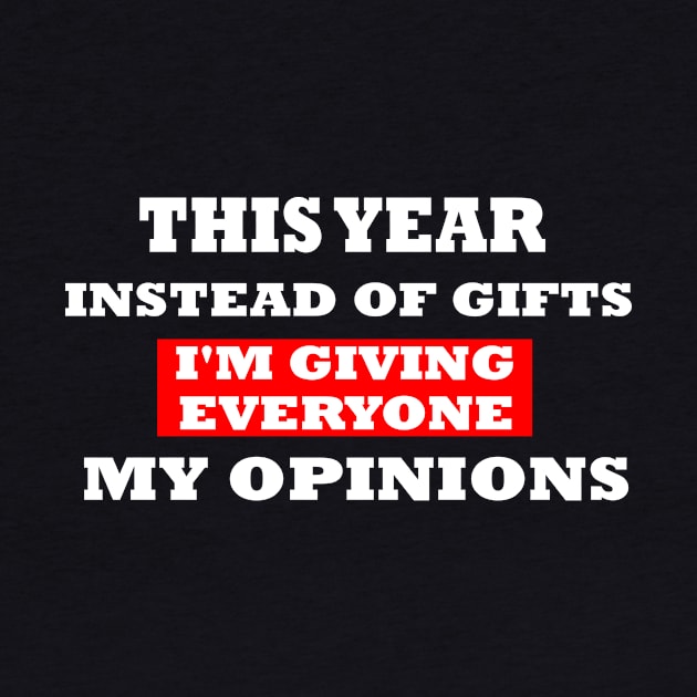 This Year Instead Of Gifts I'm Giving Everyone My Opinion by mcoshop